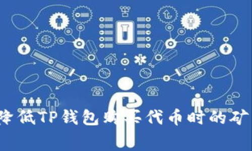 如何降低TP钱包购买代币时的矿工费？