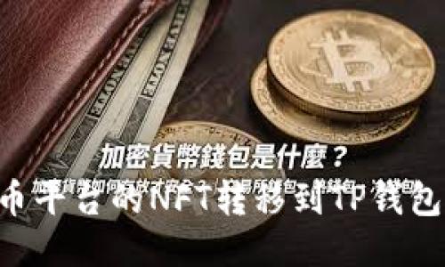 如何将火币平台的NFT转移到TP钱包：详细指南