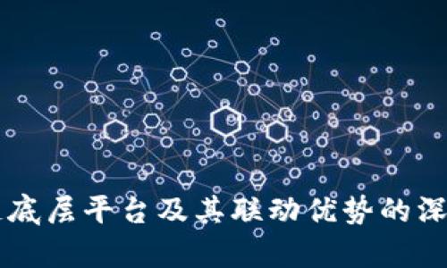 区块链底层平台及其联动优势的深度解析