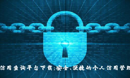 区块链信用查询平台下载：安全、便捷的个人信用管理新方式