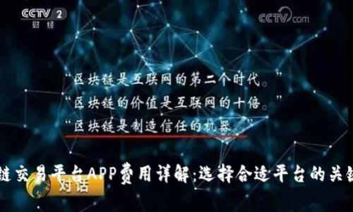 区块链交易平台APP费用详解：选择合适平台的关键因素