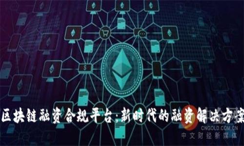 区块链融资合规平台：新时代的融资解决方案