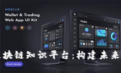 全面解析节点区块链知识平台：构建未来分布式信任体系