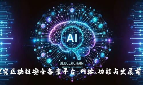 探究区块链安全备案平台：网址、功能与发展前景