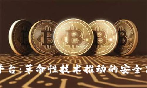 区块链通信平台：革命性技术推动的安全高效信息交流