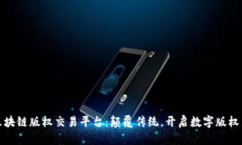 影视区块链版权交易平台：颠覆传统，开启数字版权新时代