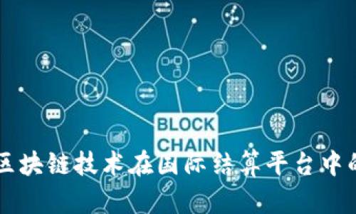 智能区块链技术在国际结算平台中的应用